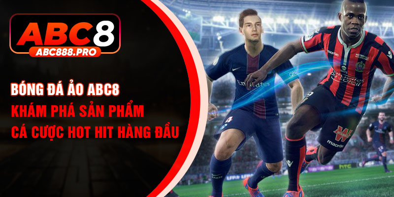 Bóng đá ảo ABC8 cái tên này đã trở nên không còn xa lạ