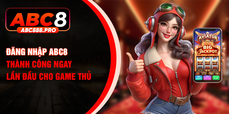 Đăng nhập ABC8 thành công ngay lần đầu cho game thủ