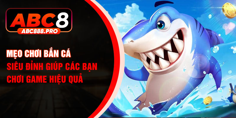 Mẹo chơi bắn cá siêu đỉnh giúp các bạn chơi game hiệu quả