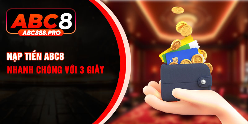 Nạp tiền ABC8 nhanh chóng với 3 giây