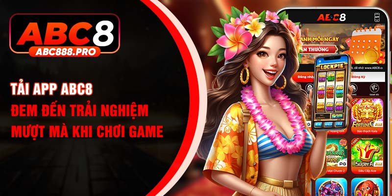Tải app ABC8 đem đến trải nghiệm mượt mà khi chơi game