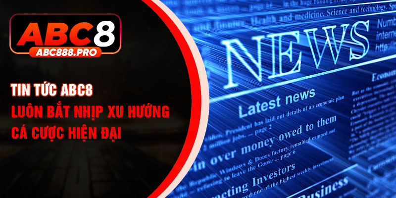 Tin tức ABC8 luôn bắt nhịp xu hướng cá cược hiện đại