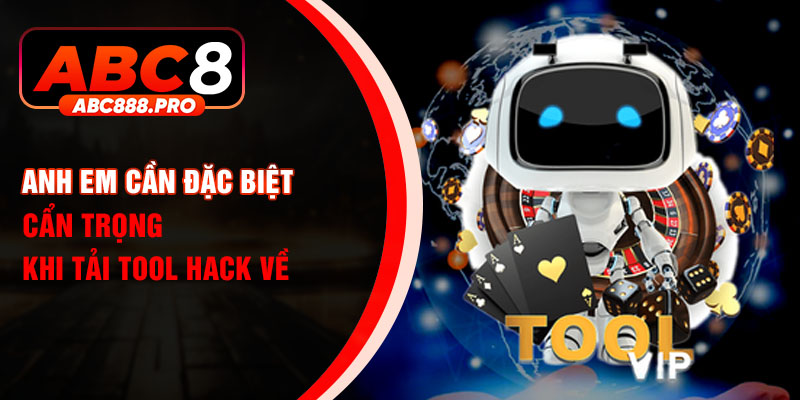 Anh em cần đặc biệt cẩn trọng khi tải tool hack về