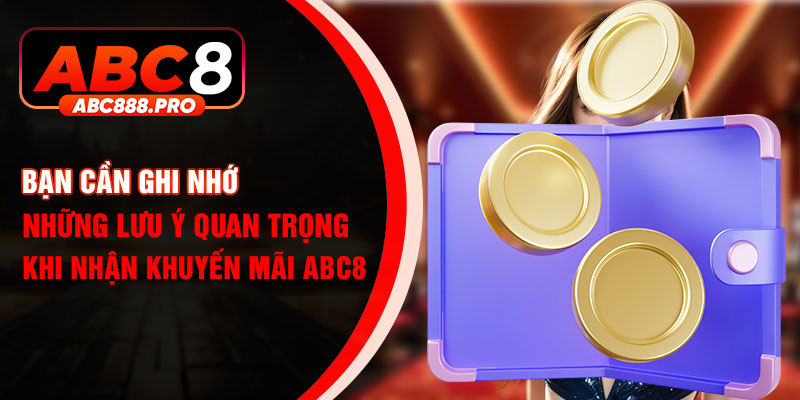 Bạn cần ghi nhớ những lưu ý quan trọng khi nhận khuyến mãi ABC8