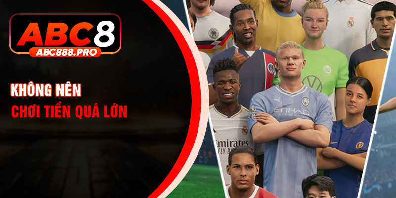 Không nên chơi tiền quá lớn
