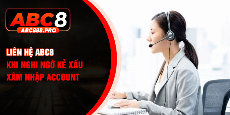 Liên hệ ABC8 khi nghi ngờ kẻ xấu xâm nhập account
