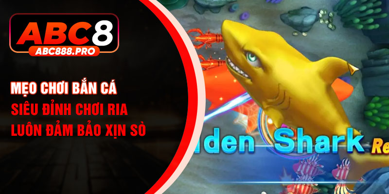 Mẹo chơi bắn cá siêu đỉnh chơi ria luôn đảm bảo xịn sò