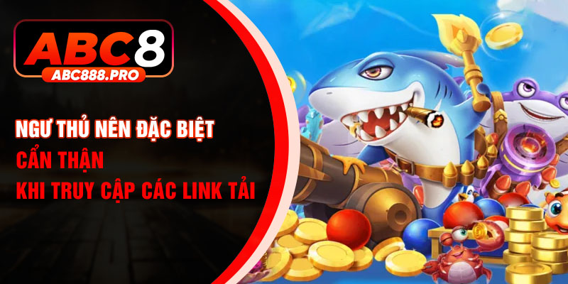 Ngư thủ nên đặc biệt cẩn thận khi truy cập các link tải