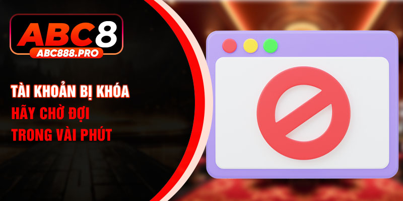 Tài khoản bị khóa hãy chờ đợi trong vài phút