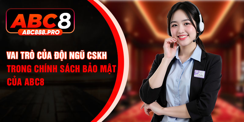 Vai trò của đội ngũ CSKH trong chính sách bảo mật của ABC8