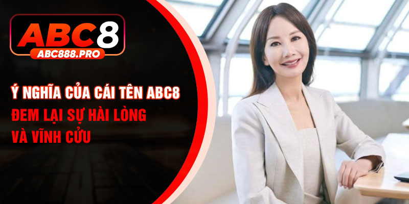 Ý nghĩa của cái tên ABC8 đem lại sự hài lòng và vĩnh cửu