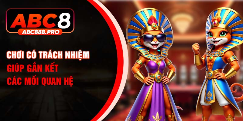 Chơi có trách nhiệm giúp gắn kết các mối quan hệ